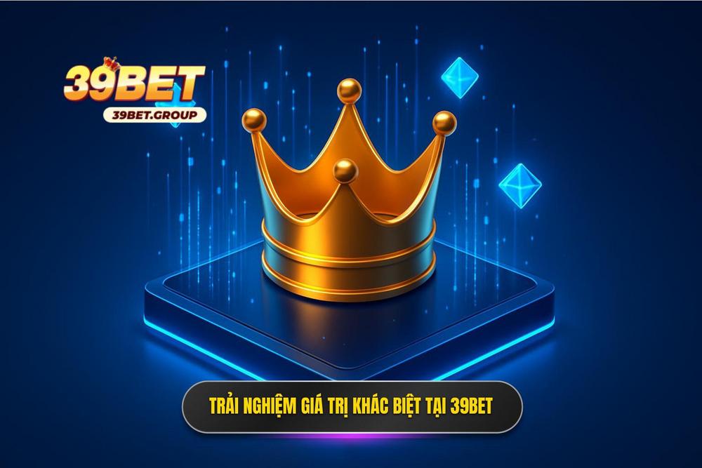 1.giá Trị Khác Biệt Khi Trải Nghiệm Tại Hệ Thống 39bet