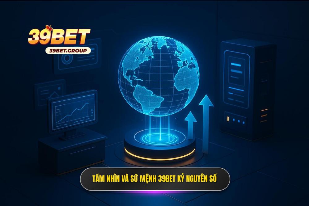 Tầm nhìn chiến lược và sứ mệnh của 39BET trong kỷ nguyên số