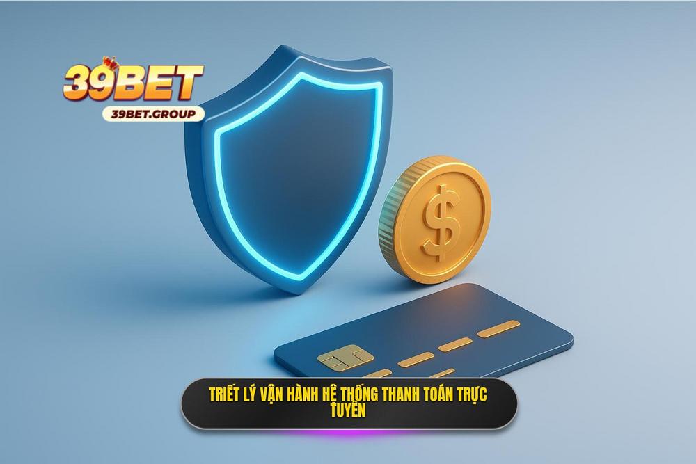 1.triết Lý Vận Hành Hệ Thống Thanh Toán Tại 39bet