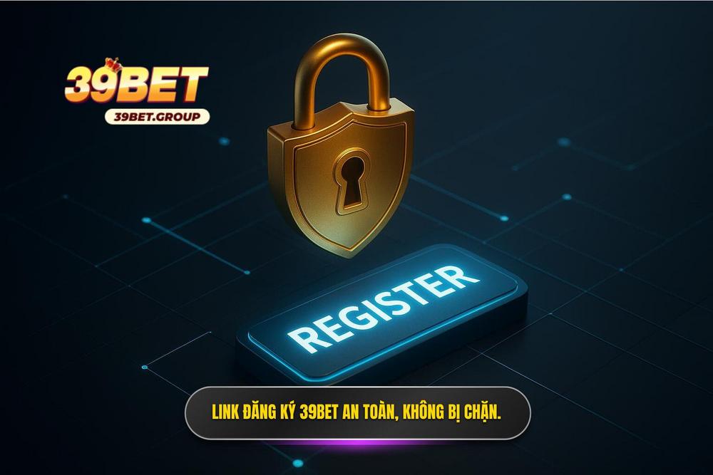 2.link đăng Ký 39bet Không Bị Chặn Và An Toàn Nhất Hiện Nay