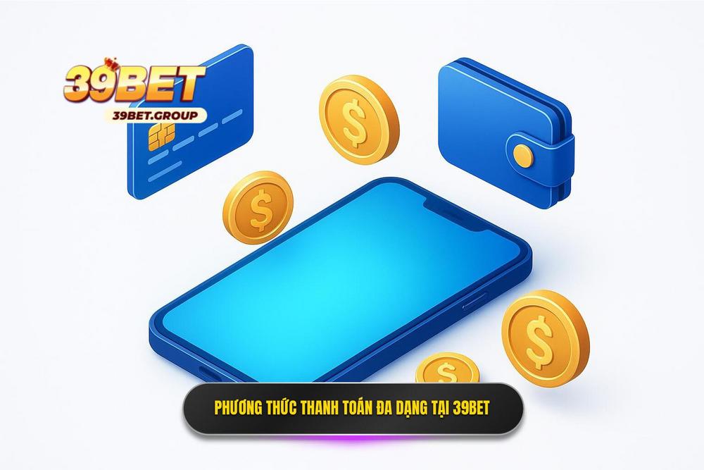 3.các Phương Thức Thanh Toán Tại 39bet đa Dạng Và Hiện đại