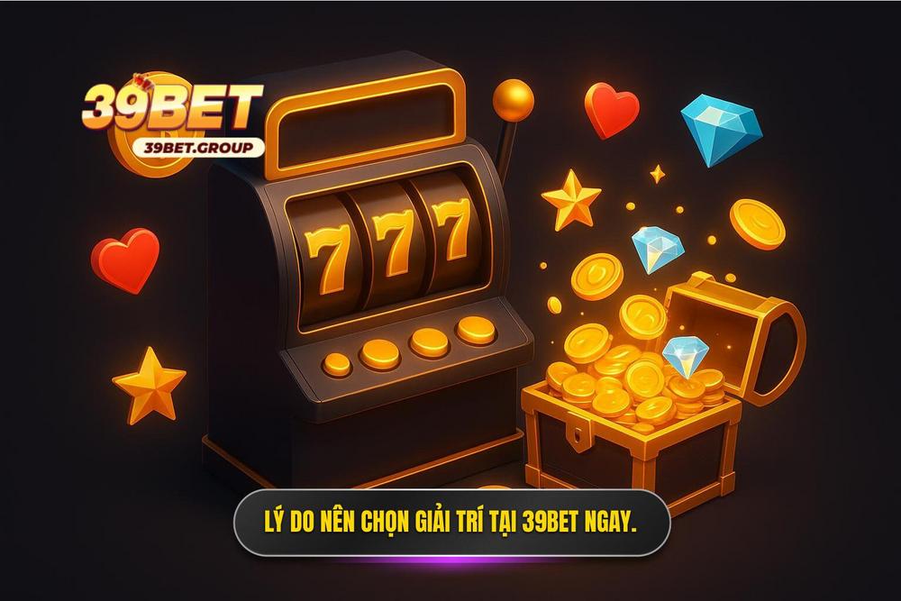 3.lý Do Bạn Nên Lựa Chọn Nổ Hũ đổi Thưởng 39bet Ngay Hôm Nay